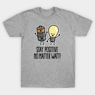 Stay positive no matter watt optimistic saying T-Shirt